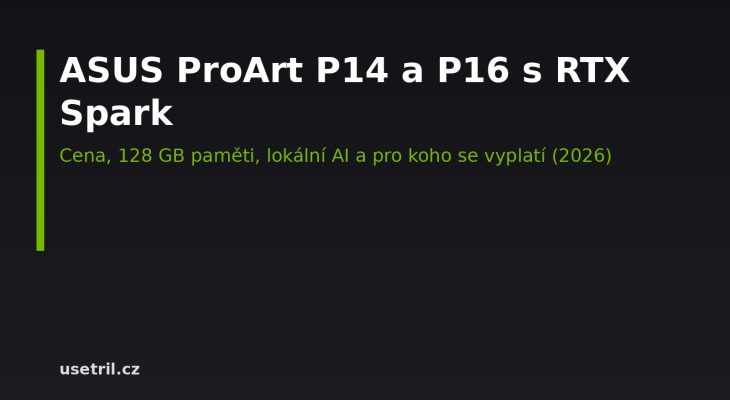 ASUS ProArt P14 a P16 s NVIDIA RTX Spark: cena, 128 GB paměti a pro koho se vyplatí